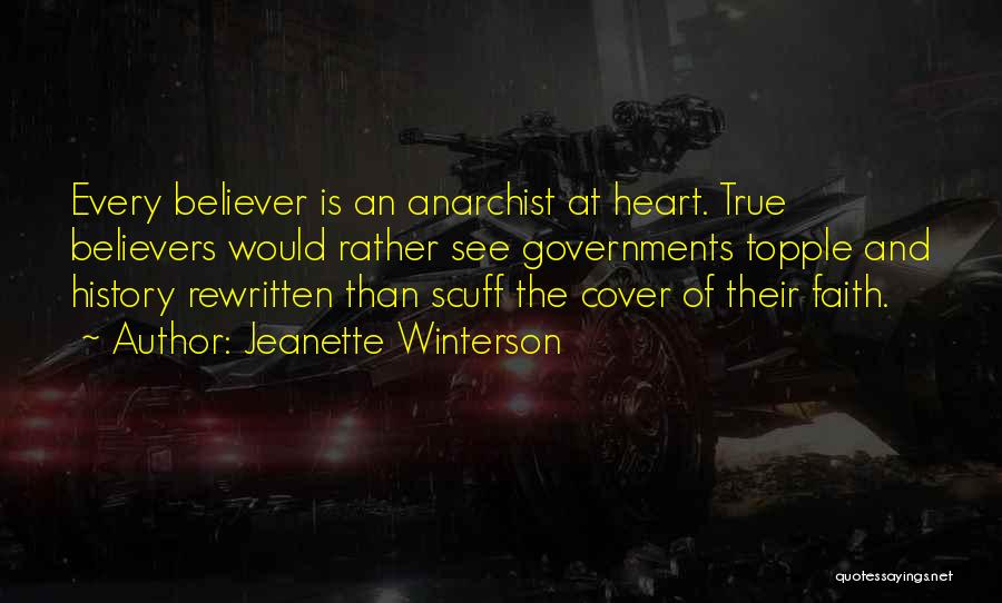 Jeanette Winterson Quotes: Every Believer Is An Anarchist At Heart. True Believers Would Rather See Governments Topple And History Rewritten Than Scuff The