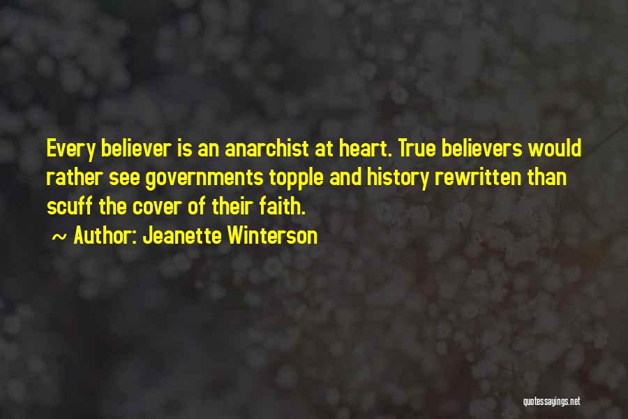 Jeanette Winterson Quotes: Every Believer Is An Anarchist At Heart. True Believers Would Rather See Governments Topple And History Rewritten Than Scuff The