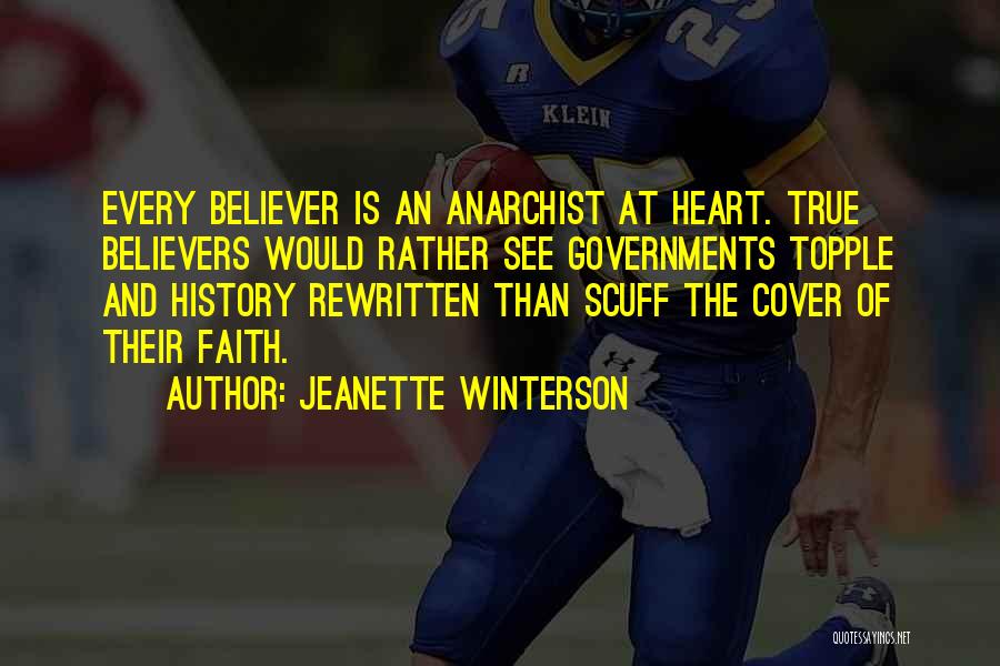 Jeanette Winterson Quotes: Every Believer Is An Anarchist At Heart. True Believers Would Rather See Governments Topple And History Rewritten Than Scuff The