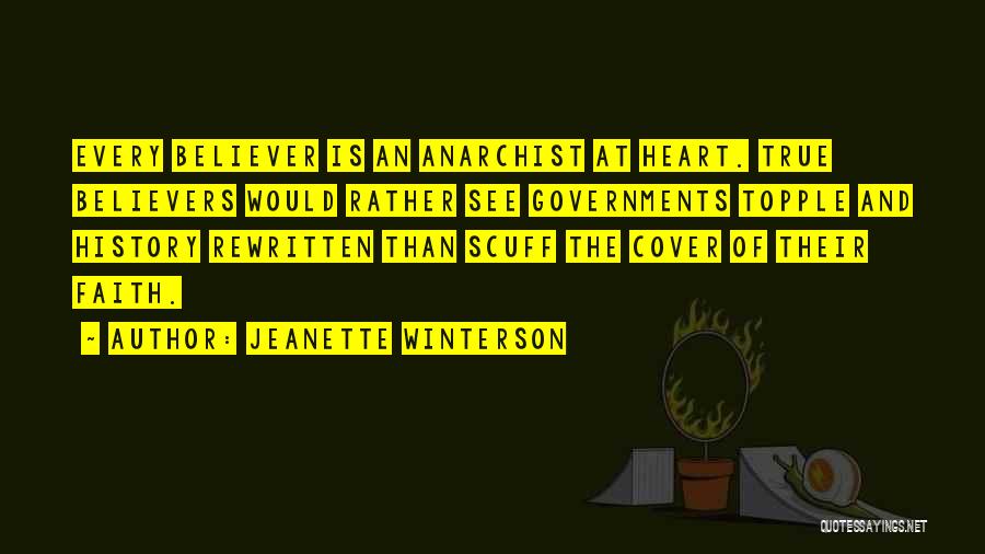 Jeanette Winterson Quotes: Every Believer Is An Anarchist At Heart. True Believers Would Rather See Governments Topple And History Rewritten Than Scuff The