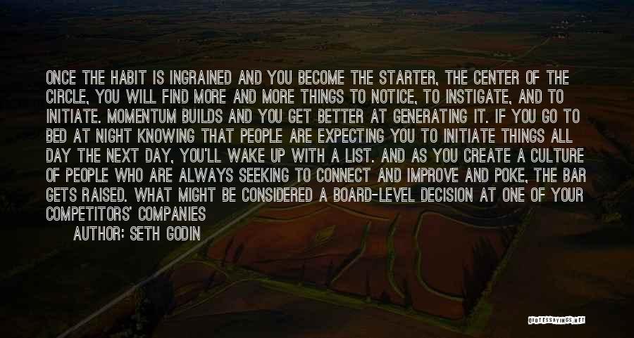 Seth Godin Quotes: Once The Habit Is Ingrained And You Become The Starter, The Center Of The Circle, You Will Find More And