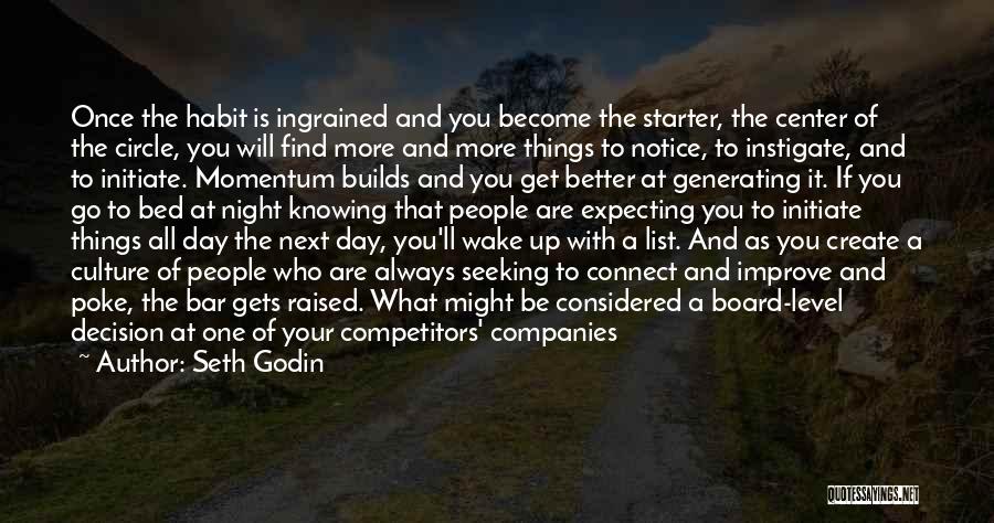 Seth Godin Quotes: Once The Habit Is Ingrained And You Become The Starter, The Center Of The Circle, You Will Find More And