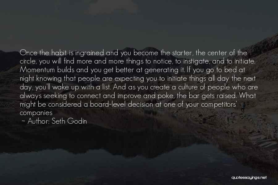 Seth Godin Quotes: Once The Habit Is Ingrained And You Become The Starter, The Center Of The Circle, You Will Find More And