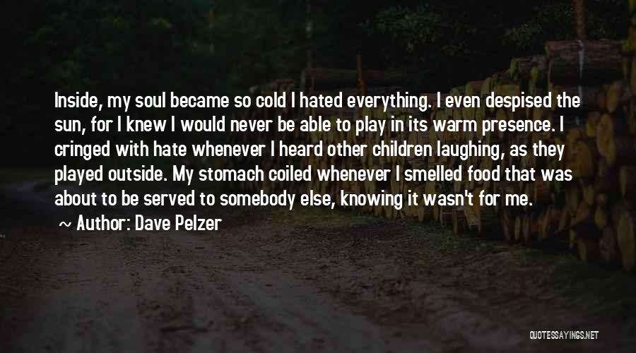 Dave Pelzer Quotes: Inside, My Soul Became So Cold I Hated Everything. I Even Despised The Sun, For I Knew I Would Never