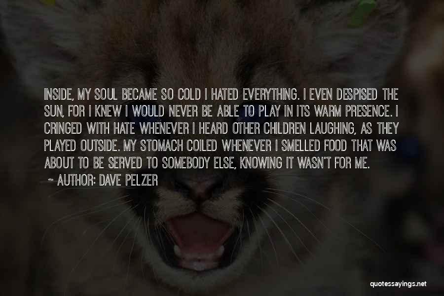 Dave Pelzer Quotes: Inside, My Soul Became So Cold I Hated Everything. I Even Despised The Sun, For I Knew I Would Never