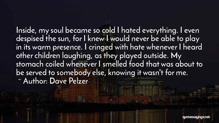 Dave Pelzer Quotes: Inside, My Soul Became So Cold I Hated Everything. I Even Despised The Sun, For I Knew I Would Never