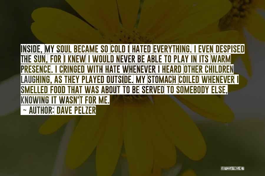 Dave Pelzer Quotes: Inside, My Soul Became So Cold I Hated Everything. I Even Despised The Sun, For I Knew I Would Never