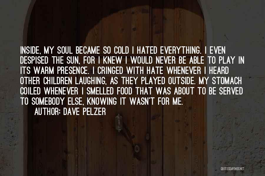 Dave Pelzer Quotes: Inside, My Soul Became So Cold I Hated Everything. I Even Despised The Sun, For I Knew I Would Never