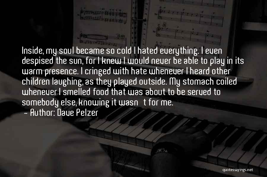 Dave Pelzer Quotes: Inside, My Soul Became So Cold I Hated Everything. I Even Despised The Sun, For I Knew I Would Never