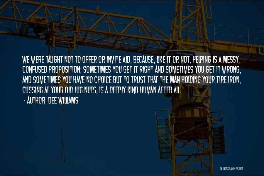 Dee Williams Quotes: We Were Taught Not To Offer Or Invite Aid, Because, Like It Or Not, Helping Is A Messy, Confused Proposition;