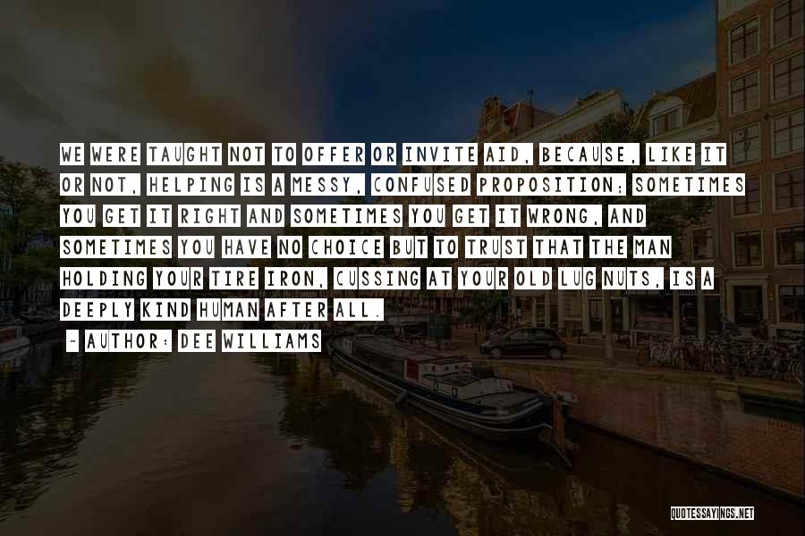 Dee Williams Quotes: We Were Taught Not To Offer Or Invite Aid, Because, Like It Or Not, Helping Is A Messy, Confused Proposition;