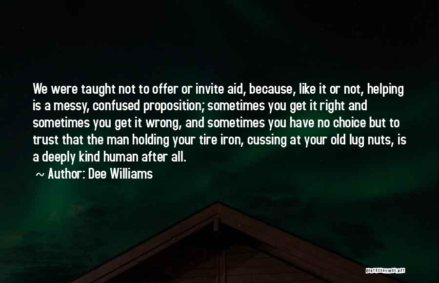 Dee Williams Quotes: We Were Taught Not To Offer Or Invite Aid, Because, Like It Or Not, Helping Is A Messy, Confused Proposition;