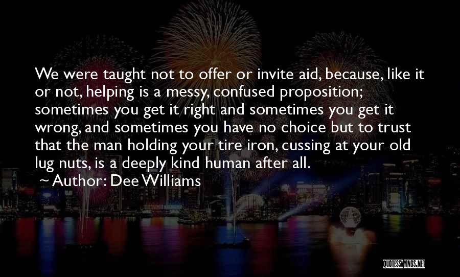 Dee Williams Quotes: We Were Taught Not To Offer Or Invite Aid, Because, Like It Or Not, Helping Is A Messy, Confused Proposition;