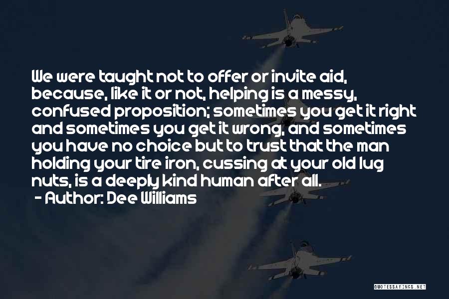 Dee Williams Quotes: We Were Taught Not To Offer Or Invite Aid, Because, Like It Or Not, Helping Is A Messy, Confused Proposition;