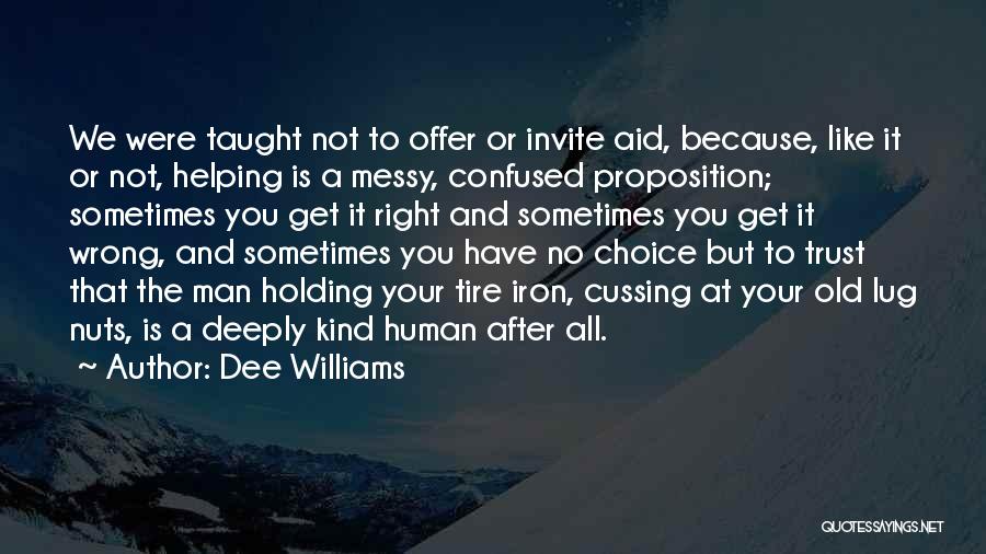 Dee Williams Quotes: We Were Taught Not To Offer Or Invite Aid, Because, Like It Or Not, Helping Is A Messy, Confused Proposition;