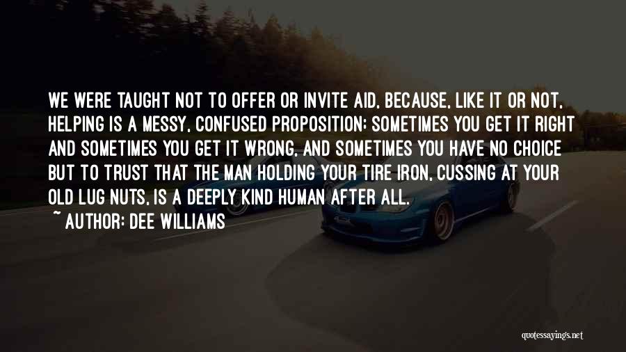 Dee Williams Quotes: We Were Taught Not To Offer Or Invite Aid, Because, Like It Or Not, Helping Is A Messy, Confused Proposition;