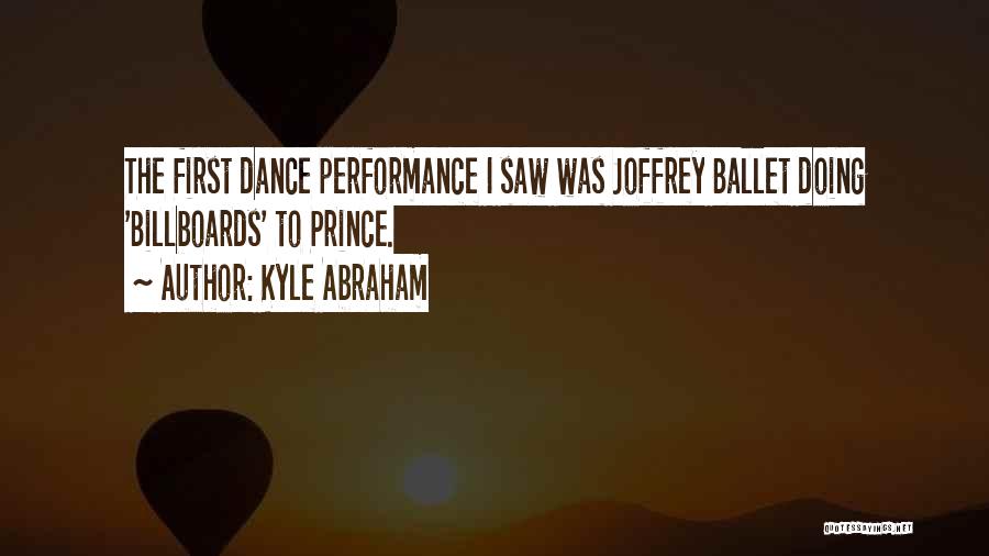 Kyle Abraham Quotes: The First Dance Performance I Saw Was Joffrey Ballet Doing 'billboards' To Prince.