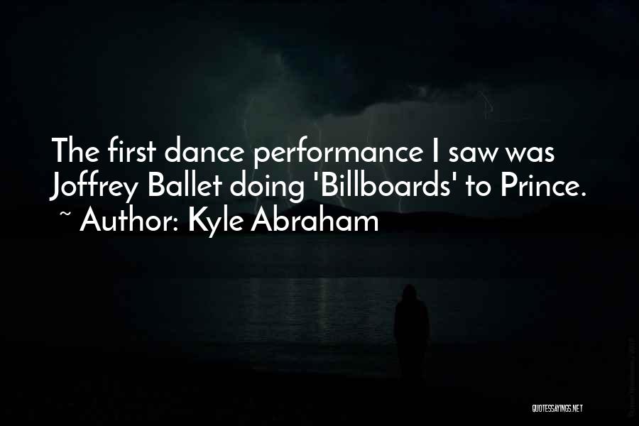 Kyle Abraham Quotes: The First Dance Performance I Saw Was Joffrey Ballet Doing 'billboards' To Prince.