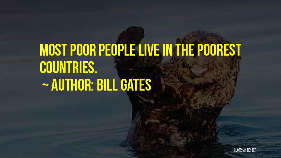 Bill Gates Quotes: Most Poor People Live In The Poorest Countries.