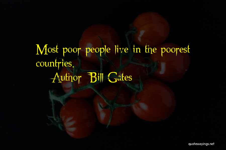 Bill Gates Quotes: Most Poor People Live In The Poorest Countries.