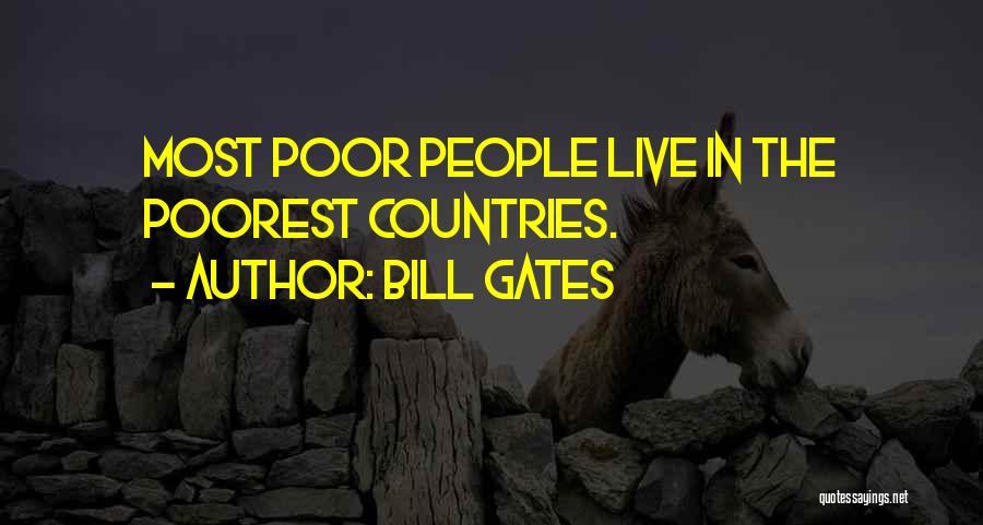 Bill Gates Quotes: Most Poor People Live In The Poorest Countries.