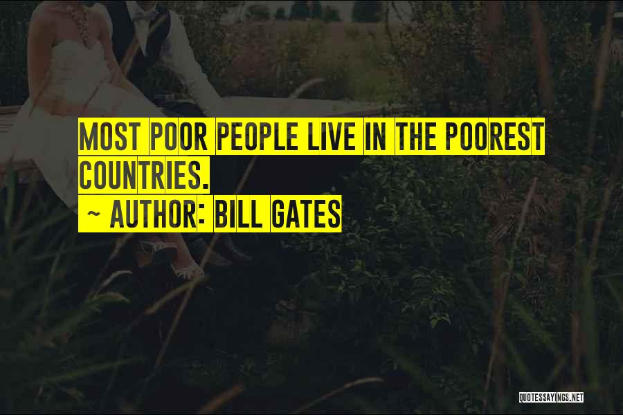 Bill Gates Quotes: Most Poor People Live In The Poorest Countries.