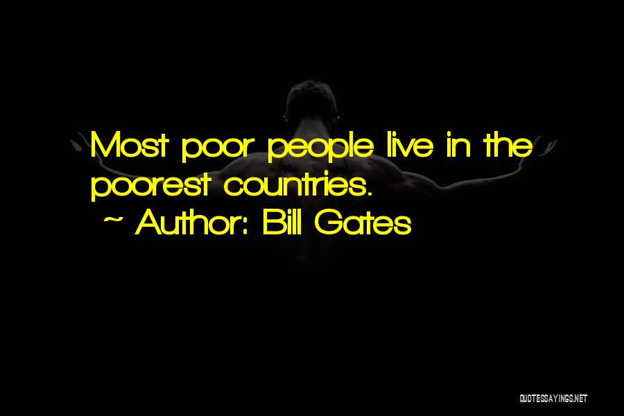 Bill Gates Quotes: Most Poor People Live In The Poorest Countries.