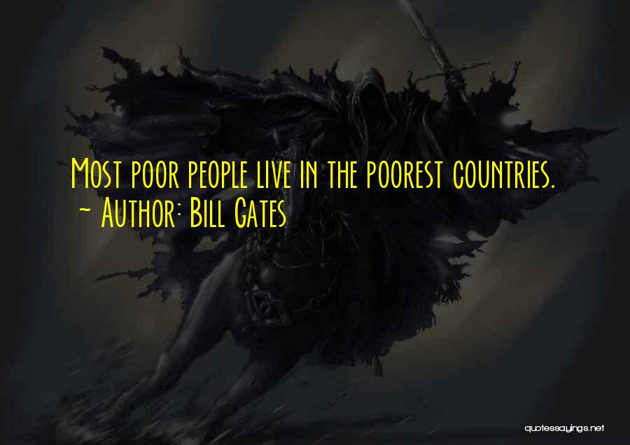 Bill Gates Quotes: Most Poor People Live In The Poorest Countries.
