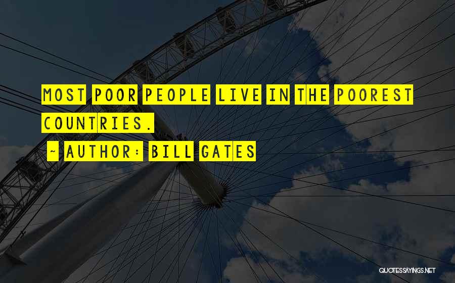 Bill Gates Quotes: Most Poor People Live In The Poorest Countries.