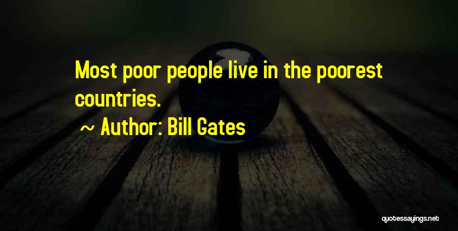 Bill Gates Quotes: Most Poor People Live In The Poorest Countries.