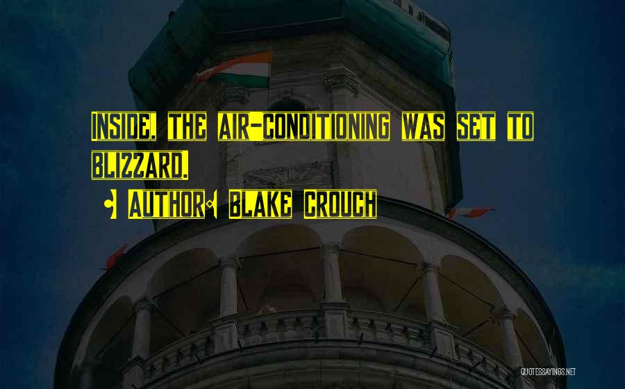 Blake Crouch Quotes: Inside, The Air-conditioning Was Set To Blizzard.