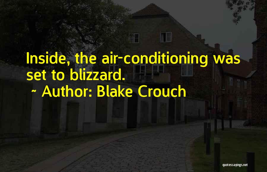 Blake Crouch Quotes: Inside, The Air-conditioning Was Set To Blizzard.