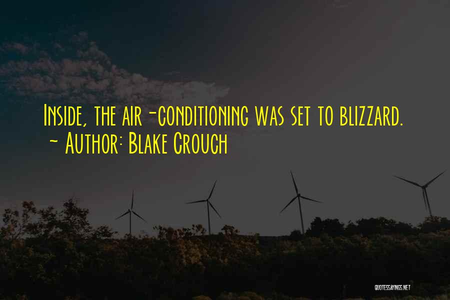 Blake Crouch Quotes: Inside, The Air-conditioning Was Set To Blizzard.