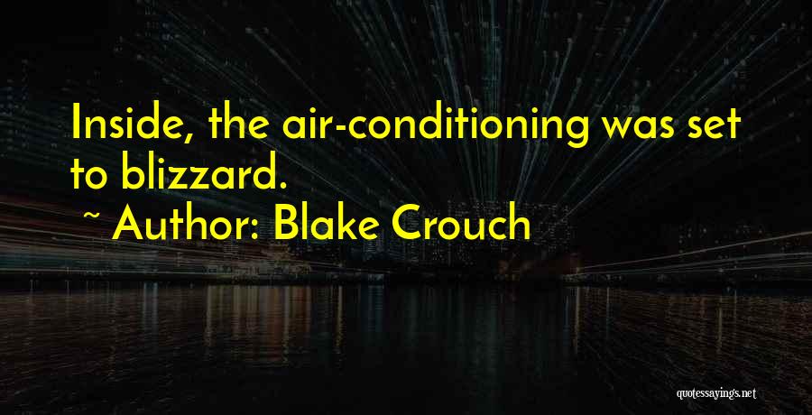 Blake Crouch Quotes: Inside, The Air-conditioning Was Set To Blizzard.