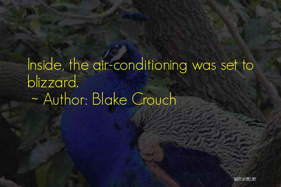 Blake Crouch Quotes: Inside, The Air-conditioning Was Set To Blizzard.