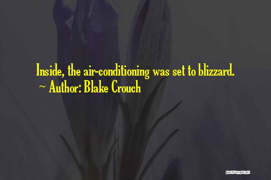 Blake Crouch Quotes: Inside, The Air-conditioning Was Set To Blizzard.