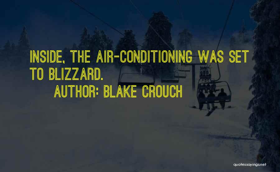 Blake Crouch Quotes: Inside, The Air-conditioning Was Set To Blizzard.