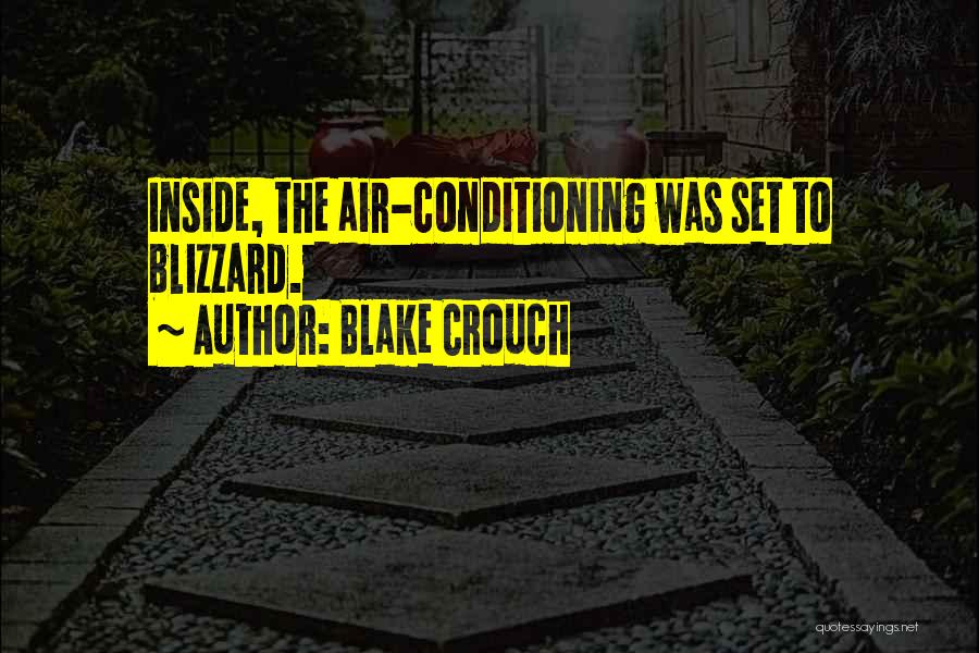 Blake Crouch Quotes: Inside, The Air-conditioning Was Set To Blizzard.