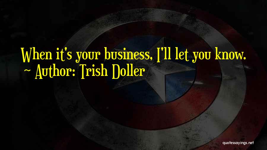 Trish Doller Quotes: When It's Your Business, I'll Let You Know.