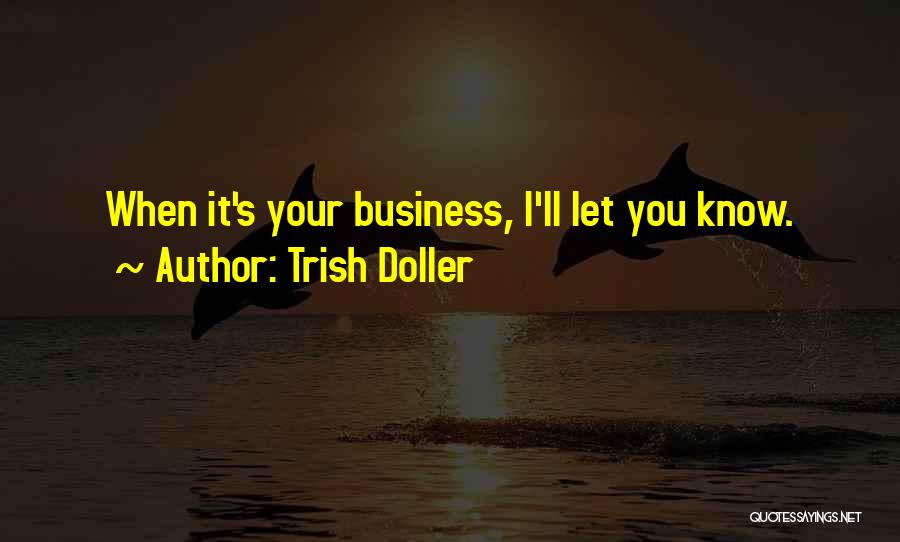 Trish Doller Quotes: When It's Your Business, I'll Let You Know.