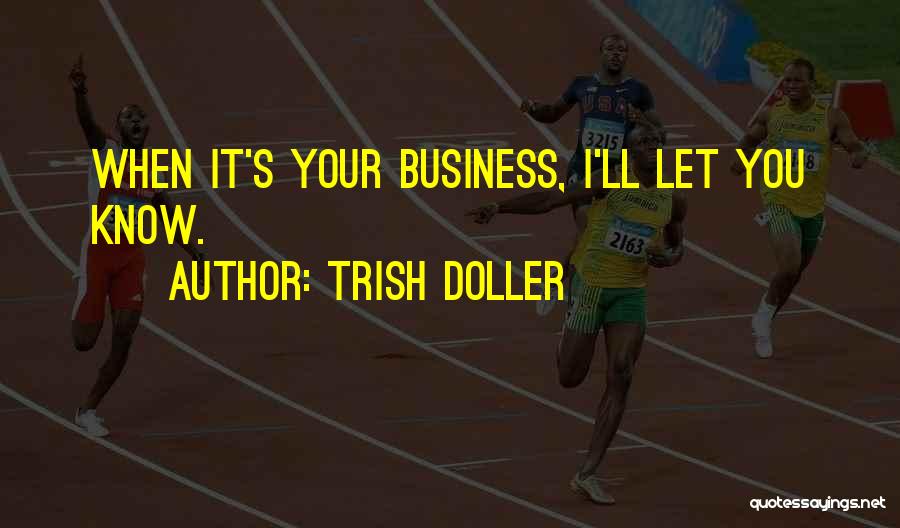 Trish Doller Quotes: When It's Your Business, I'll Let You Know.