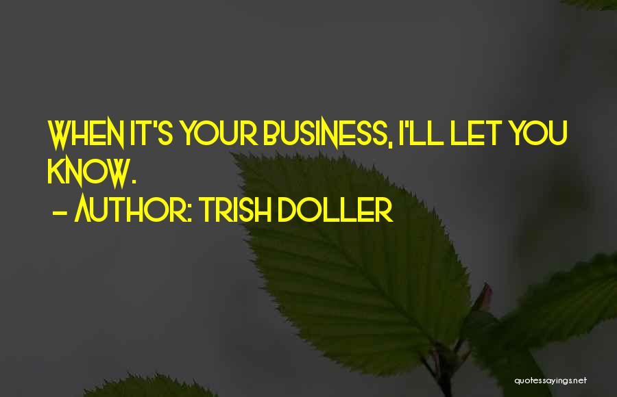 Trish Doller Quotes: When It's Your Business, I'll Let You Know.