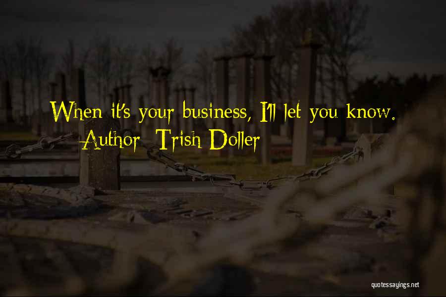 Trish Doller Quotes: When It's Your Business, I'll Let You Know.