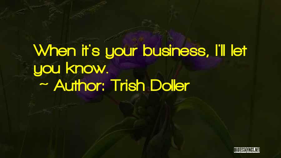 Trish Doller Quotes: When It's Your Business, I'll Let You Know.