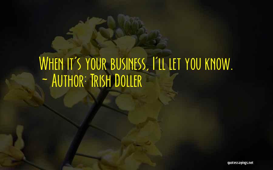 Trish Doller Quotes: When It's Your Business, I'll Let You Know.