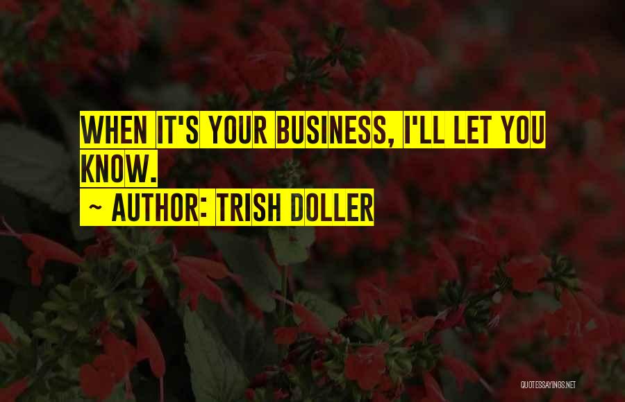 Trish Doller Quotes: When It's Your Business, I'll Let You Know.