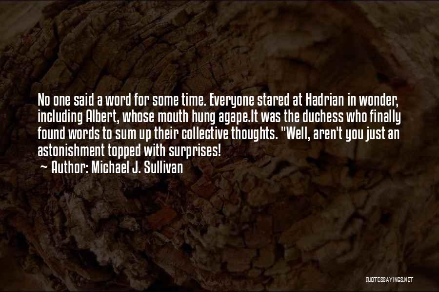 Michael J. Sullivan Quotes: No One Said A Word For Some Time. Everyone Stared At Hadrian In Wonder, Including Albert, Whose Mouth Hung Agape.it