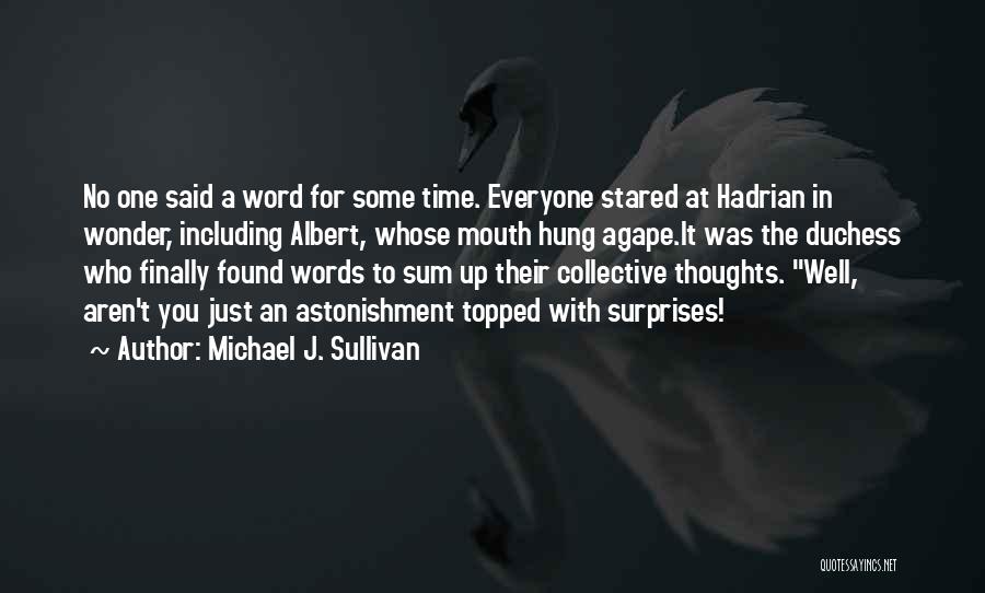 Michael J. Sullivan Quotes: No One Said A Word For Some Time. Everyone Stared At Hadrian In Wonder, Including Albert, Whose Mouth Hung Agape.it