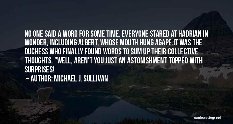 Michael J. Sullivan Quotes: No One Said A Word For Some Time. Everyone Stared At Hadrian In Wonder, Including Albert, Whose Mouth Hung Agape.it