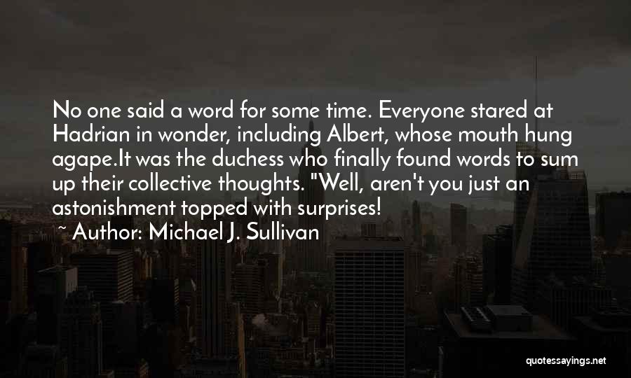 Michael J. Sullivan Quotes: No One Said A Word For Some Time. Everyone Stared At Hadrian In Wonder, Including Albert, Whose Mouth Hung Agape.it